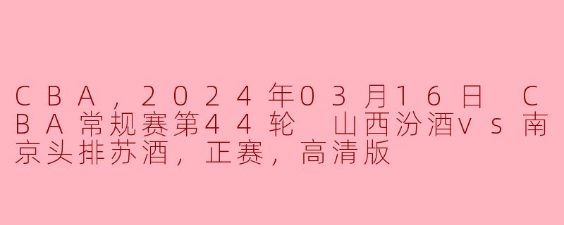 2024年03月16日CBA常规赛第44轮山西汾酒对阵南京头排苏酒的比赛结果如何？